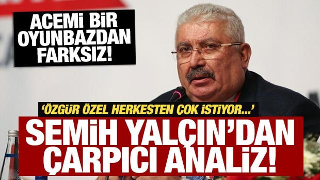 Semih Yalçın’dan çarpıcı Özgür Özel analizi! Herkesten çok istiyor!
