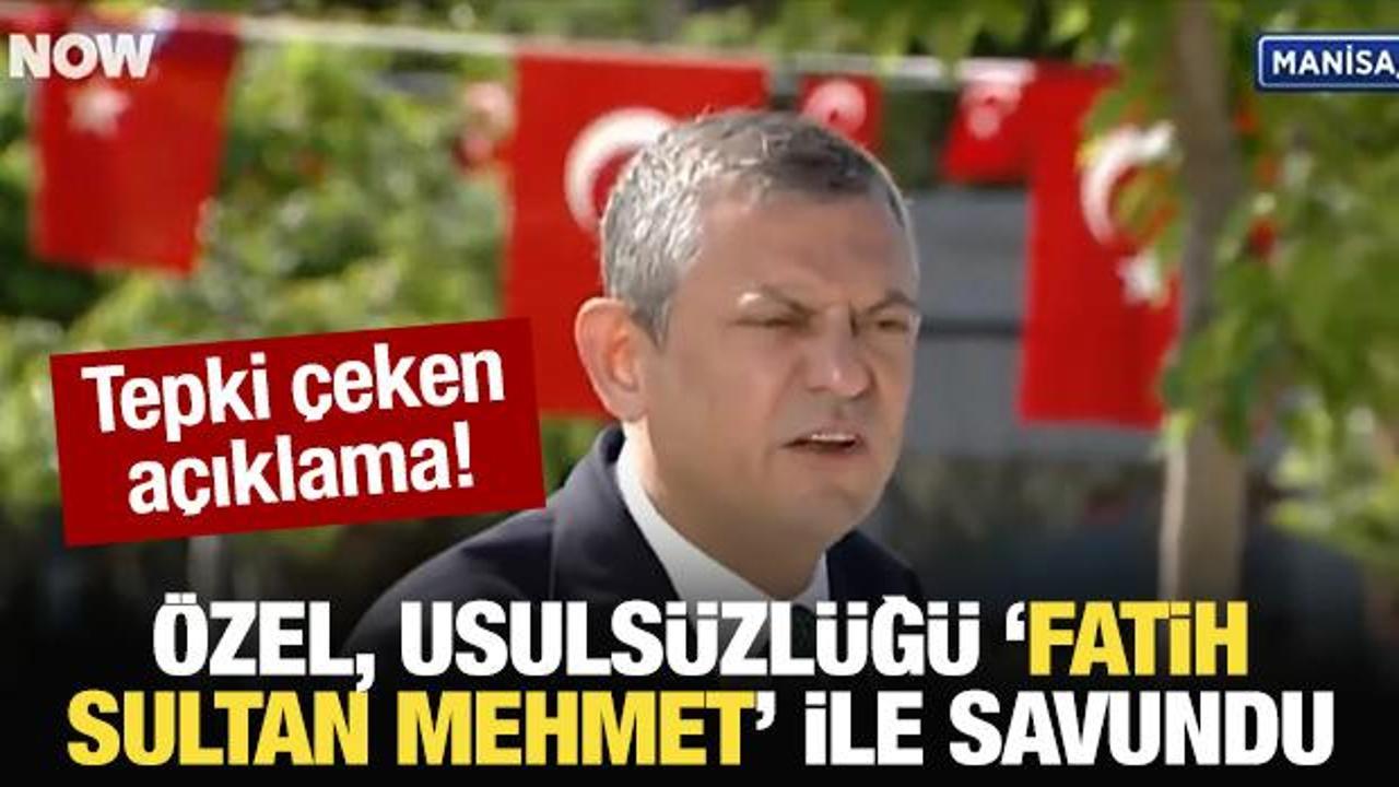 Özgür Özel, usulsüzlüğü “Fatih Sultan Mehmet” ile savundu!