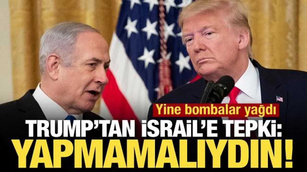 Son dakika… Trump’tan İsrail’e tepki: Yapmamalıydı!